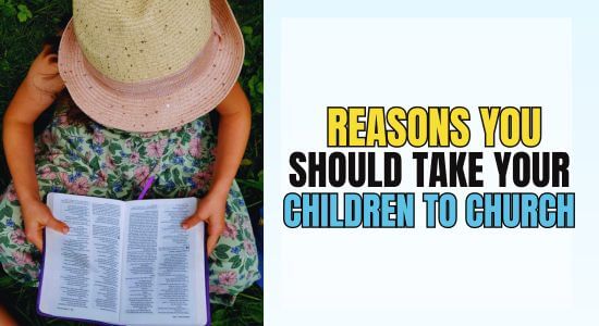 9 Encouraging Reasons You Should Take Your Children To Church