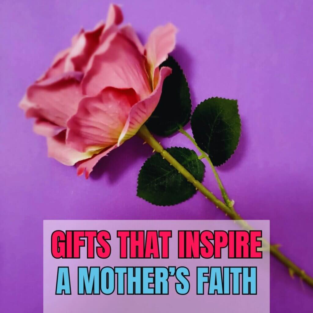 Gifts that inspire a mother's faith